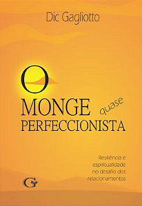 O monge quase perfeccionista : resiliência e espiritualidade no desafio dos relacionamentos