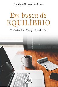 Em busca de equilíbrio - Trabalho, família e projeto de vida