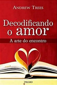 Decodificando o Amor - A Arte do Encontro