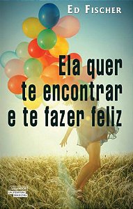 Ela Quer te Encontrar e te Fazer Feliz