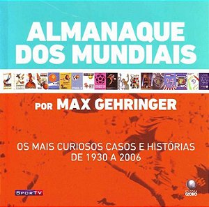Almanaque dos Mundiais - Casos e Histórias de 1930 a 2006