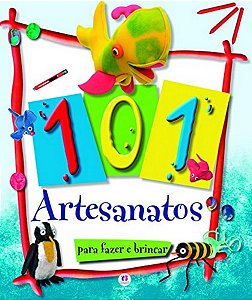 Trabalhos Manuais - 101 Artesanatos Para Brincar e Fazer