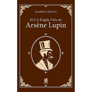 Livro 813 - A Vida Dupla de Arsène Lupin - Maurice Leblanc - Camelot Editora