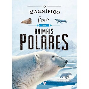 Livro O Magnífico Livro dos Animais Polares - Editora Ciranda Cultural