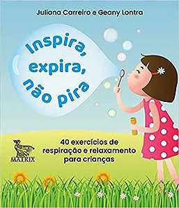 Inspira, Expira, Não Pira: 40 Exercícios de Respiração e Relaxamento Para Crianças