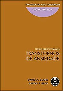 Terapia Cognitiva para os Transtornos de Ansiedade: Tratamentos que Funcionam: Guia do Terapeuta