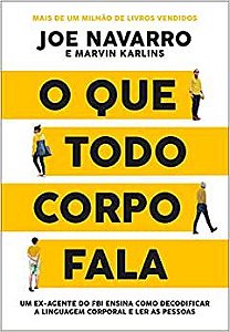 O que todo corpo fala: Um ex-agente do FBI ensina como decodificar a linguagem corporal e ler as pessoas