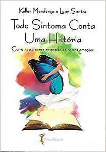 Todo Sintoma Conta Uma História - Como Nosso Corpo Responde Às Nossas Emoções