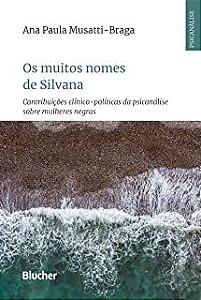 Os Muitos Nomes de Silvana - Contribuições Clínico-Políticas da Psicanálise Sobre Mulheres Negras