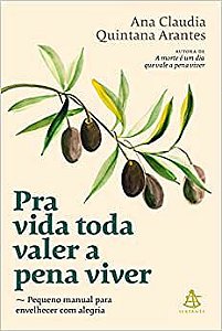 Pra Vida Toda Valer a Pena Viver: Pequeno Manual Para Envelhecer Com Alegria