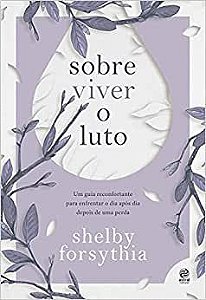 Sobre Viver o Luto: Um Guia Reconfortante Para Enfrentar o Dia Após Dia Depois de Uma Perda