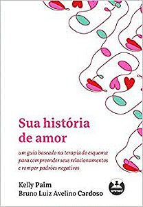 Sua história de amor: Um Guia Baseado na Terapia do Esquema para Compreender seus Relacionamentos e Romper Padrões Negativos