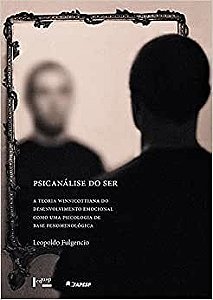 Psicanálise do Ser. A Teoria Winnicottiana do Desenvolvimento Emocional Como Uma Psicologia de Base Fenomenológica