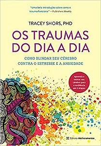 Os traumas do dia a dia: Como blindar seu cérebro contra o estresse e a ansiedade