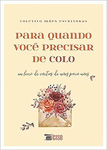 Para quando você precisar de colo: Um livro de cartas de mães para mães