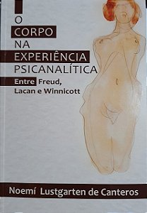 O Corpo na Experiência Psicanalítica - Entre Freu, Lacan e Winnicott