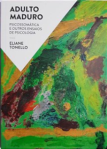 Adulto Maduro: Psicossomática e outros ensaios de psicologia
