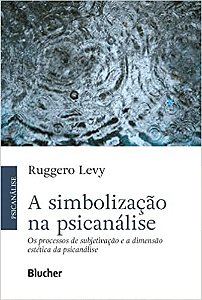 A Simbolização na Psicanálise: os Processos de Subjetivação e a Dimensão Estética da Psicanálise