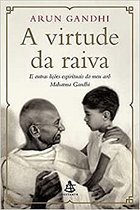 A virtude da raiva: E outras lições espirituais do meu avô Mahatma Gandhi