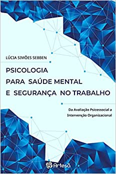 Psicologia Para Saúde Mental e Segurança no Trabalho - Da Avaliação Psicossocial a Intervenção Organizacional
