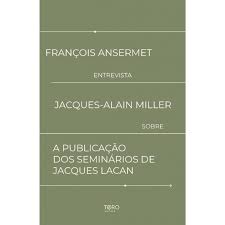 FRANÇOIS ANSERMET ENTREVISTA JACQUES-ALAIN MILLER SOBRE A PUBLICAÇÃO DOS SEMINÁRIOS DE JACQUES LACAN