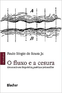 O Fluxo e a Cesura: um Ensaio em Linguística, Poética e Psicanálise (Volume 1)