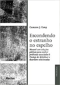 Escondendo o Estranho no Espelho: Manual com Soluções Práticas Para Resolver Problemas Associados a Doença de Alzheimer e Desordens Relacionadas