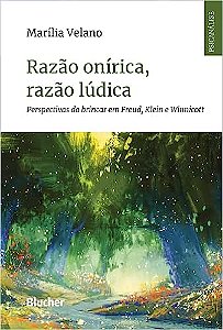 Razão Onírica, Razão Lúdica: Perspectivas do Brincar em Freud, Klein e Winnicott