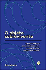 O objeto sobrevivente: Ensaios clínicos psicanalíticos sobre a sobrevivência psíquica do objeto