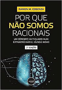 Por Que Não Somos Racionais: Um Cérebro Antiquado Num Extraordinário Mundo Novo