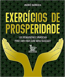 Exercícios de prosperidade: 100 perguntas e práticas para uma vida com mais sucesso