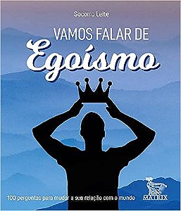 Vamos falar de egoísmo: 100 perguntas para mudar a sua relação com o mundo