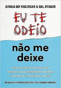 Eu te odeio - não me deixe: Como entender as pessoas com Transtorno da Personalidade Borderline e aprender a se relacionar com elas