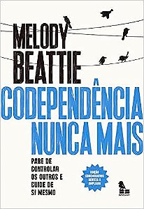 Codependência nunca mais: Pare de controlar os outros e cuide de você mesmo