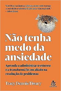 Não tenha medo da ansiedade: Aprenda a administrar o estresse e a transformá-lo em aliado na resolução de problemas