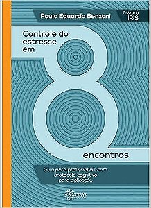 CONTROLE DO ESTRESSE EM 8 ENCONTROS: GUIA PARA PROFISSIONAIS COM PROTOCOLO COGNITIVO PARA APLICAÇÃO