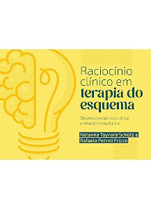 RACIOCÍNIO CLÍNICO EM TERAPIA DO ESQUEMA: DESENVOLVENDO NA PRÁTICA A RELAÇÃO TERAPÊUTICA