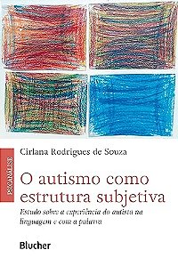 O Autismo Como Estrutura Subjetiva: Estudo Sobre a Experiência do Autista na Linguagem e com a Palavra