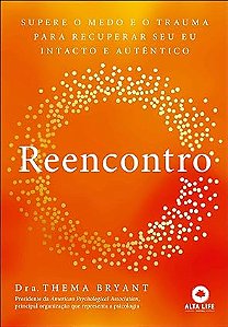 Reencontro: supere o medo e o trauma para recuperar seu eu intacto e autêntico