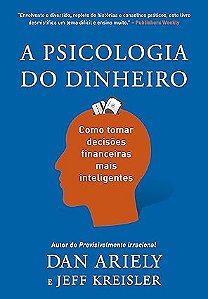 A psicologia do dinheiro: Descubra como as emoções influenciam nossas escolhas financeiras e aprenda a tomar decisões mais inteligentes