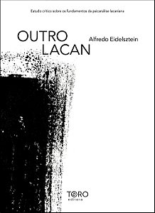 Outro Lacan. Estudo crítico sobre os fundamentos da psicanálise lacaniana