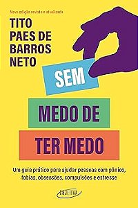 Sem medo de ter medo: Um guia prático para ajudar pessoas com pânico, fobias, obsessões, compulsões e estresse