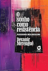 O sonho como resistência: Psicodrama e neoliberalismo