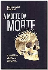 A morte da morte: a possibilidade científica da imortalidade