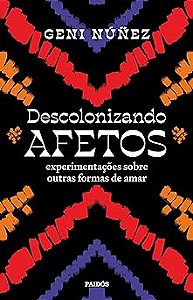 Descolonizando afetos: Experimentações sobre outras formas de amar