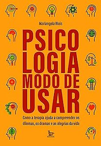 Psicologia: modo de usar: Como a terapia ajuda a compreender os dilemas, os dramas e as alegrias da vida