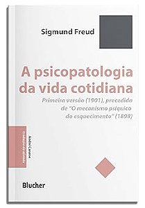 A Psicopatologia da Vida Cotidiana: Primeira Versão (1901), Precedida de “O Mecanismo Psíquico do Esquecimento” (1898)