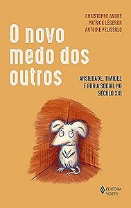 O novo medo dos outros: Ansiedade, timidez e fobia social no século XXI