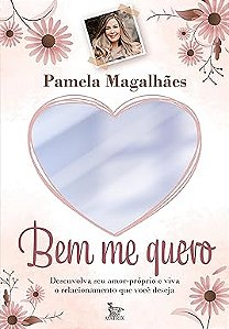 Bem me quero: Desenvolva seu amor-próprio e viva o relacionamento que você deseja