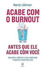 Acabe com o burnout antes que ele acabe com você: Aprenda a valorizar o que realmente importa e mude sua vida